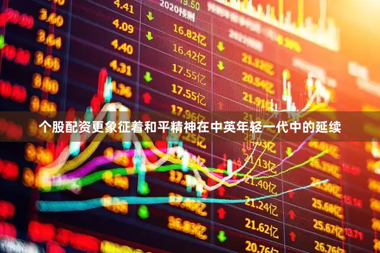 个股配资更象征着和平精神在中英年轻一代中的延续